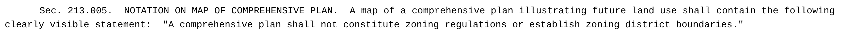 Texas Local Government Code Section 213.005 requires a comprehensive-plan map to carry the statement that "A comprehensive plan shall not constitute zoning regulations or establish zoning district boundaries."[97]